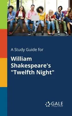 Un guide d'étude pour Twelfth Night de William Shakespeare - A Study Guide for William Shakespeare's Twelfth Night