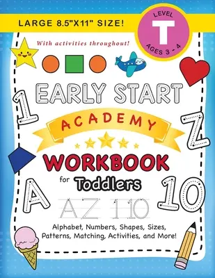 Early Start Academy Workbook for Toddlers : (Ages 3-4) Alphabet, Numbers, Shapes, Sizes, Patterns, Matching, Activities, and More ! (Grand format 8.5x11