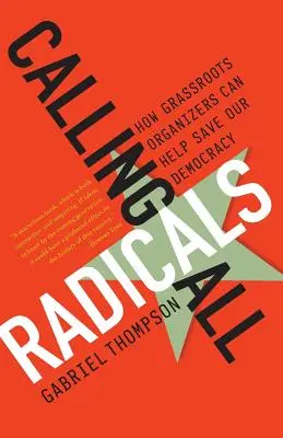 Calling All Radicals : Comment les organisateurs de base peuvent sauver notre démocratie - Calling All Radicals: How Grassroots Organizers Can Save Our Democracy