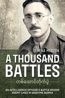 Mille batailles : Le combat d'un officier de renseignement derrière les lignes ennemies en Birmanie en temps de guerre - A Thousand Battles: An Intelligence Officer's Battle Behind Enemy Lines in Wartime Burma