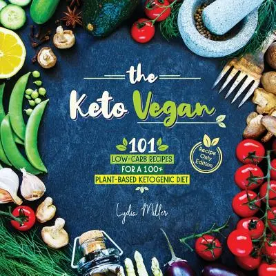 Le végétalien cétogène : 101 recettes à faible teneur en glucides pour un régime cétogène 100 % végétal (édition avec recettes seulement) - The Keto Vegan: 101 Low-Carb Recipes For A 100% Plant-Based Ketogenic Diet (Recipe-Only Edition)