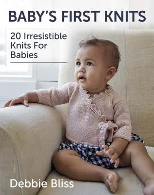 Les premiers tricots de bébé : 20 tricots irrésistibles pour bébés - Baby's First Knits: 20 Irresistible Knits for Babies