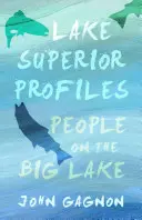 Profils du lac Supérieur : Les gens du Grand Lac - Lake Superior Profiles: People on the Big Lake