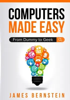 L'informatique en toute simplicité : de l'idiot au geek - Computers Made Easy: From Dummy To Geek