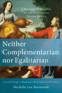 Ni complémentaire, ni égalitaire : Un correctif du Royaume au débat évangélique sur le genre - Neither Complementarian Nor Egalitarian: A Kingdom Corrective to the Evangelical Gender Debate