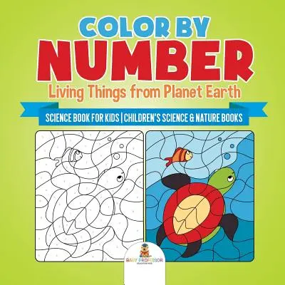 Color by Number : Les êtres vivants de la planète Terre - Livre de sciences pour enfants - Livres de sciences et de nature pour enfants - Color by Number: Living Things from Planet Earth - Science Book for Kids - Children's Science & Nature Books