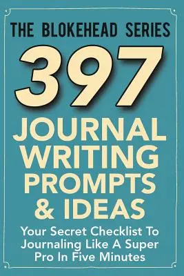 397 idées de rédaction de journal : Votre liste de contrôle secrète pour écrire un journal comme un super pro en cinq minutes - 397 Journal Writing Prompts & Ideas: Your Secret Checklist To Journaling Like A Super Pro In Five Minutes