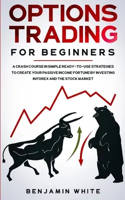 Le trading d'options pour les débutants : Un cours accéléré sur les stratégies simples et prêtes à l'emploi pour créer votre fortune de revenu passif en investissant dans le forex et le marché des options. - Options Trading for Beginners: A Crash Course in Simple Ready-to-Use Strategies to Create Your Passive Income Fortune by Investing in Forex and the S