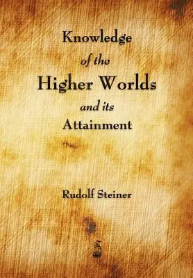 La connaissance des mondes supérieurs et son acquisition - Knowledge of the Higher Worlds and Its Attainment