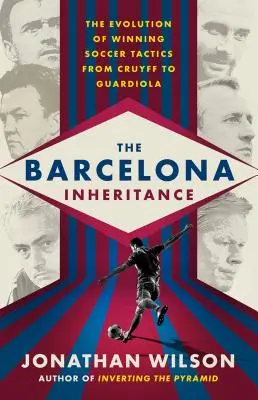 L'héritage de Barcelone : L'évolution des tactiques de football gagnantes de Cruyff à Guardiola - The Barcelona Inheritance: The Evolution of Winning Soccer Tactics from Cruyff to Guardiola