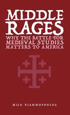 La rage du milieu : Pourquoi la bataille pour les études médiévales est importante pour l'Amérique - Middle Rages: Why The Battle For Medieval Studies Matters To America