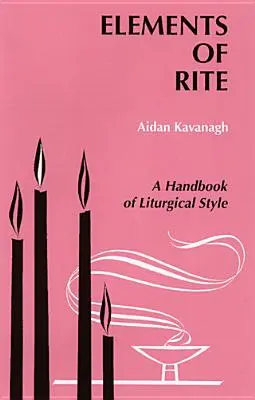 Éléments de rite : Un manuel de style liturgique - Elements of Rite: A Handbook of Liturgical Style