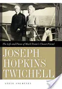 Joseph Hopkins Twichell : La vie et l'époque de l'ami le plus proche de Mark Twain - Joseph Hopkins Twichell: The Life and Times of Mark Twain's Closest Friend