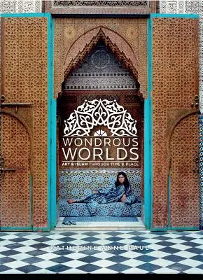 Mondes merveilleux : l'art et l'islam à travers le temps et l'espace - Wondrous Worlds: Art and Islam Through Time and Place