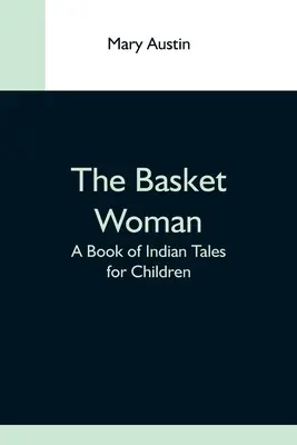 La femme au panier : Un livre de contes indiens pour les enfants - The Basket Woman: A Book Of Indian Tales For Children