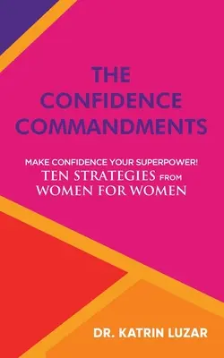 Les commandements de la confiance : Faites de la confiance votre super-pouvoir ! Dix stratégies de femmes pour les femmes. - The Confidence Commandments: Make confidence your superpower! Ten strategies from women for women.