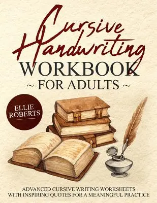 Manuel d'écriture cursive pour adultes : Feuilles de travail pour l'écriture cursive avancée avec des citations inspirantes pour une pratique significative - Cursive Handwriting Workbook for Adults: Advanced Cursive Writing Worksheets with Inspiring Quotes for a Meaningful Practice