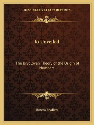 IO Unveiled : La théorie brydlovienne de l'origine des nombres - IO Unveiled: The Brydlovan Theory of the Origin of Numbers