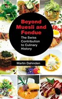 Au-delà du muesli et de la fondue : La contribution suisse à l'histoire culinaire - Beyond Muesli and Fondue: The Swiss Contribution to Culinary History