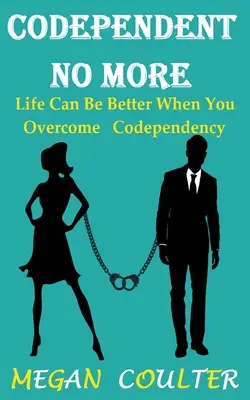 Codependent No More : La vie peut être meilleure quand on surmonte la codépendance - Codependent No More: Life Can Be Better When You Overcome Codependency