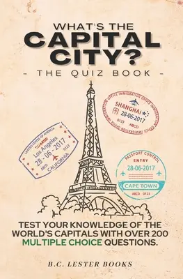 Quelle est la capitale ? The Quiz Book : Testez vos connaissances sur les capitales du monde avec plus de 200 questions à choix multiples ! Un excellent cadeau de géographie pour - What's The Capital City? The Quiz Book: Test Your Knowledge Of The World's Capitals With over 200 Multiple Choice Questions! A Great Geography Gift Fo