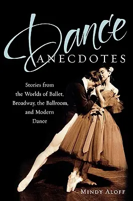 Dance Anecdotes : Histoires du monde de la danse classique, de Broadway, de la danse de salon et de la danse moderne - Dance Anecdotes: Stories from the Worlds of Ballet, Broadway, the Ballroom, and Modern Dance