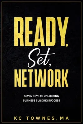 Prêt, prêt, en réseau : Les sept clés de la réussite en matière de création d'entreprise - Ready, Set, Network: Seven Keys to Unlocking Business Building Success