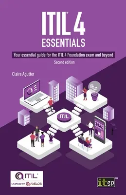 ITIL(R) 4 Essentials : Votre guide essentiel pour l'examen ITIL 4 Foundation et au-delà - ITIL(R) 4 Essentials: Your essential guide for the ITIL 4 Foundation exam and beyond