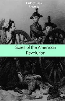 Les espions de la révolution américaine : L'histoire du réseau d'espionnage secret de George Washington (The Culper Ring) - Spies of the American Revolution: The History of George Washington's Secret Spying Ring (The Culper Ring)