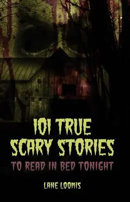 101 histoires vraies et effrayantes à lire au lit ce soir - 101 True Scary Stories to Read in Bed Tonight