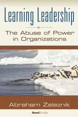 Apprendre le leadership : L'abus de pouvoir dans les organisations - Learning Leadership: The Abuse of Power in Organizations