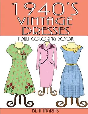 Robes vintage des années 1940 : Un livre de coloriage pour adultes - 1940's Vintage Dresses: An Adult Coloring Book