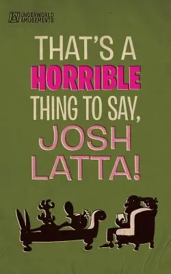 C'est une chose horrible à dire, Josh Latta ! - That's a horrible thing to say, Josh Latta!