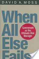 Quand tout le reste échoue : Le gouvernement, ultime gestionnaire de risques - When All Else Fails: Government as the Ultimate Risk Manager