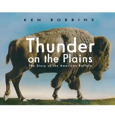 Le tonnerre dans les plaines : L'histoire du buffle d'Amérique - Thunder on the Plains: The Story of the American Buffalo