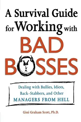 Un guide de survie pour travailler avec de mauvais patrons : Le guide de survie pour travailler avec les mauvais patrons : faire face aux brutes, aux idiots, aux traîtres et aux autres managers de l'enfer. - A Survival Guide for Working with Bad Bosses: Dealing with Bullies, Idiots, Back-Stabbers, and Other Managers from Hell