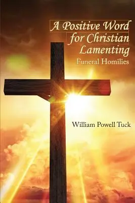 Une parole positive pour les lamentations chrétiennes : Homélies funèbres - A Positive Word for Christian Lamenting: Funeral Homilies