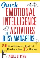 Activités rapides d'intelligence émotionnelle pour managers occupés : 50 exercices d'équipe qui donnent des résultats en 15 minutes seulement - Quick Emotional Intelligence Activities for Busy Managers: 50 Team Exercises That Get Results in Just 15 Minutes