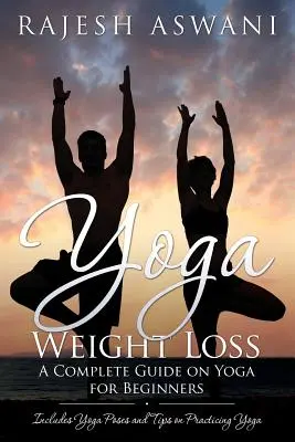 Yoga Weight Loss : Un guide complet sur le yoga pour les débutants - Yoga Weight Loss: A Complete Guide on Yoga for Beginners