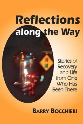 Réflexions en cours de route : Histoires de rétablissement et de vie d'une personne qui est passée par là - Reflections Along the Way: Stories of Recovery and Life from One Who Has Been There