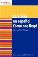 La Biblia En Espaol : Cmo Nos Lleg la Bible en espagnol : Comment elle est née - La Biblia En Espaol: Cmo Nos Lleg the Spanish Bible: How It Came to Be