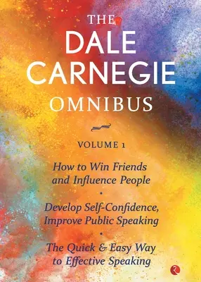 The Dale Carnegie Omnibus (Comment se faire des amis et influencer les gens/Développer la confiance en soi, Améliorer la prise de parole en public/La façon rapide et facile d'être efficace) - The Dale Carnegie Omnibus (How To Win Friends And Influence People/Develop Self-Confidence, Improve Public Speaking/The Quick & Easy Way To Effective