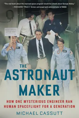Le faiseur d'astronautes : Comment un mystérieux ingénieur a dirigé le vol spatial humain pendant une génération - The Astronaut Maker: How One Mysterious Engineer Ran Human Spaceflight for a Generation