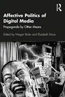 Politique affective des médias numériques : La propagande par d'autres moyens - Affective Politics of Digital Media: Propaganda by Other Means