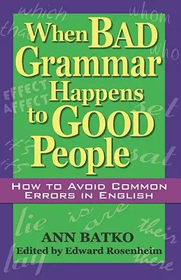 Quand la mauvaise grammaire arrive aux bonnes personnes : comment éviter les erreurs courantes en anglais - When Bad Grammar Happens to Good People: How to Avoid Common Errors in English