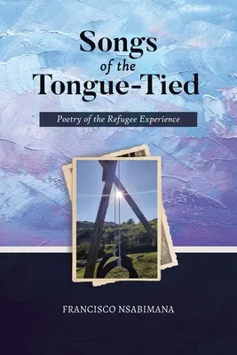 Songs of the Tongue-Tied : Poésie de l'expérience des réfugiés - Songs of the Tongue-Tied: Poetry of the Refugee Experience