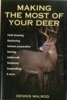 Tirer le meilleur parti de vos cerfs : habillage des champs, dépeçage, préparation de la venaison, tannage, artisanat des fourmis, taxidermie, fabrication de savon, etc. - Making the Most of Your Deer: Field Dressing, Butchering, Venison Preparation, Tanning, Antlercraft, Taxidermy, Soapmaking, & More