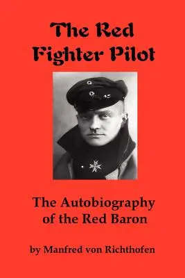 Le pilote de chasse rouge : L'autobiographie du Baron Rouge - The Red Fighter Pilot: The Autobiography of the Red Baron