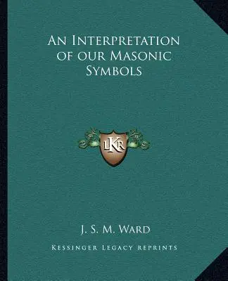 Une interprétation de nos symboles maçonniques - An Interpretation of Our Masonic Symbols