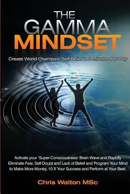 L'état d'esprit Gamma - Créer un état cérébral de pointe et éliminer les croyances limitantes subconscientes, l'anxiété, la peur et le doute en moins de 90 secondes ! et Réveillez-vous - The Gamma Mindset - Create the Peak Brain State and Eliminate Subconscious Limiting Beliefs, Anxiety, Fear and Doubt in Less Than 90 Seconds! and Awak